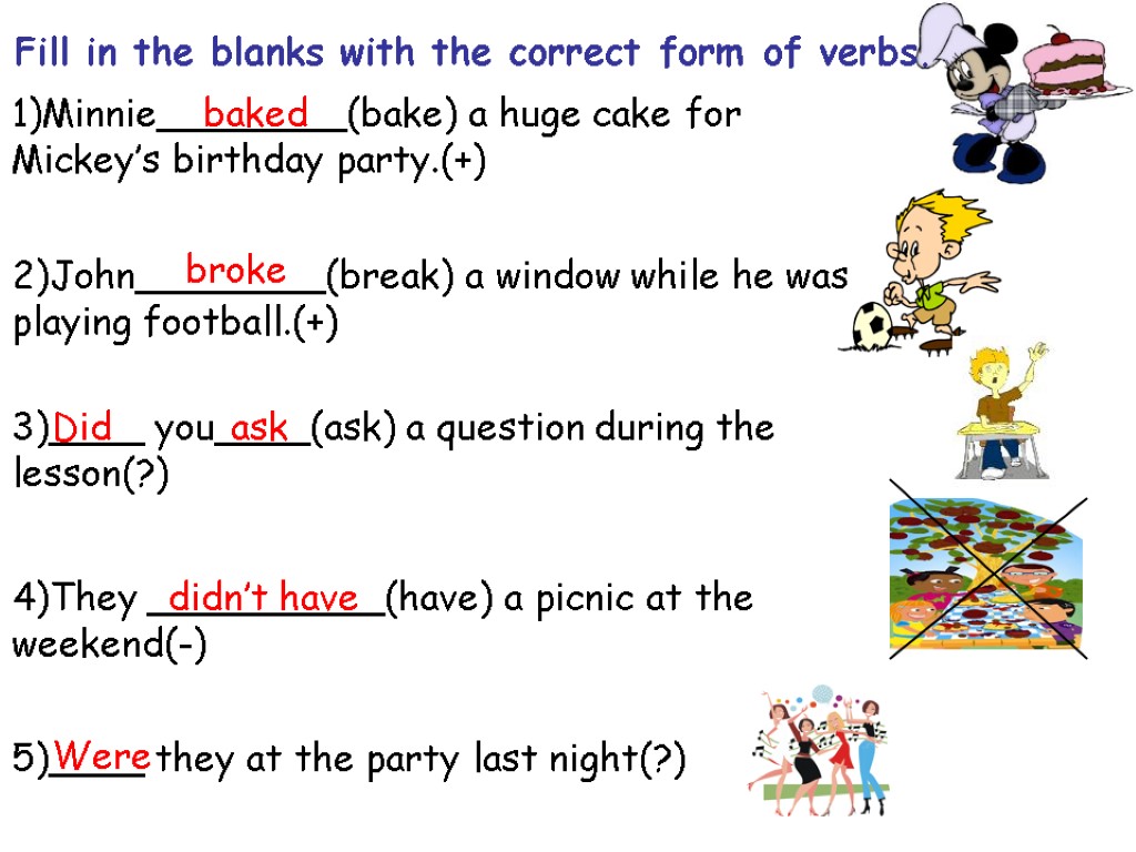 1)Minnie________(bake) a huge cake for Mickey’s birthday party.(+) 2)John________(break) a window while he was